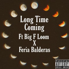 Long Time Coming Ft Big F Loom x Feria Balderas (Prod. Drumdummie)