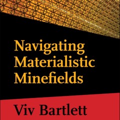 Navigating Materialistic Minefields Part 1.3, Conversations with Viv Bartlett