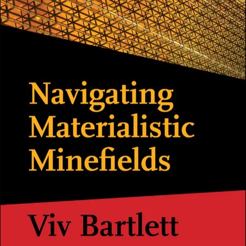 Navigating Materialistic Minefields Part 1.3, Conversations with Viv Bartlett