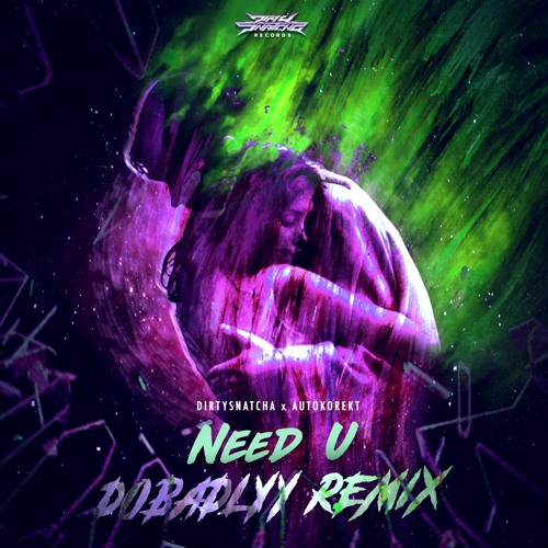 DirtySnatcha & Autokorekt - Need U (Dobadlyy Remix)