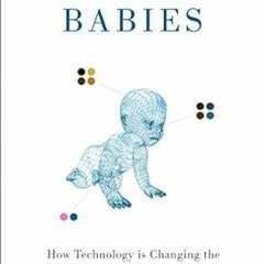 VIEW EBOOK EPUB KINDLE PDF Designing Babies: How Technology is Changing the Ways We C