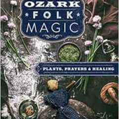 ACCESS PDF 💑 Ozark Folk Magic: Plants, Prayers & Healing by Brandon Weston EBOOK EPU