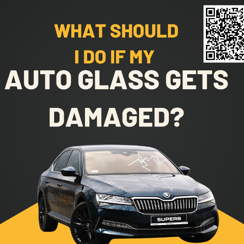 What Should I Do If My Auto Glass Gets Damaged?