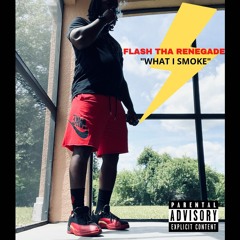 FLASH THA RENEGADE- WHAT I SMOKE FREESTYLE