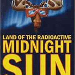[FREE] KINDLE ☑️ Land of the Radioactive Midnight Sun: A Cheechako's First Year in Al