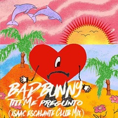 Bad Bunny - Titi Me Pregunto (Isaac Escalante Club Mix)