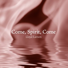 Come, Spirit, Come - Lloyd Larson