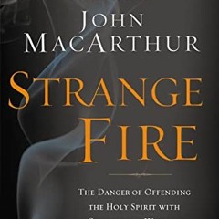 Get EPUB KINDLE PDF EBOOK Strange Fire: The Danger of Offending the Holy Spirit with Counterfeit Wor