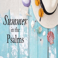 Summer In the Psalms #7 - Aug 6, 2023 - W. Shannon Potter