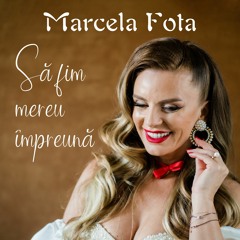 Marcela Fota - Să fim mereu împreună