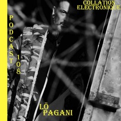 Lö Pagani / Collation Electronique Podcast 108 (Continuous Mix)