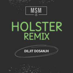 DJ MSM - HOLSTER REMIX - DILJIT DOSANJH