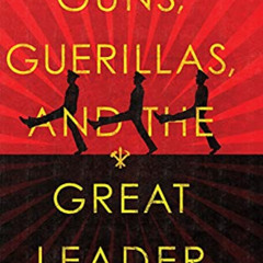 GET EBOOK 💌 Guns, Guerillas, and the Great Leader: North Korea and the Third World (