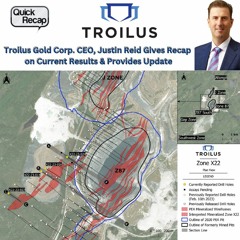 Troilus Gold Corp. CEO, Justin Reid Recap & Drilling Update