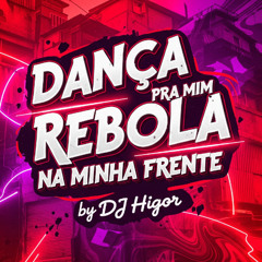 # - DANÇA PRA MIM REBOLA NA MINHA FRENTE -DJ HIGOR