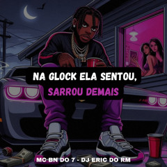 MC BN DO 7 - NA GLOCK ELA SENTOU, SARROU DEMAIS - DJ ERIC DO RM
