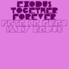 Exodus - Together Forever  (Pete Le Freq Saxy ReDub)