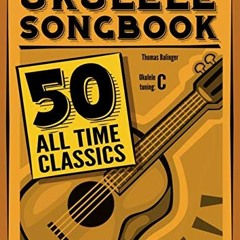 [FREE] PDF 💘 The Ukulele Songbook: 50 All Time Classics by  Thomas Balinger [PDF EBO