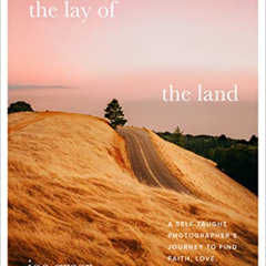 [Download] EBOOK 📍 The Lay of the Land: A Self-Taught Photographer's Journey to Find