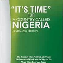 [READ] KINDLE PDF EBOOK EPUB It s Time  for A Country Called Nigeria: The Journey of