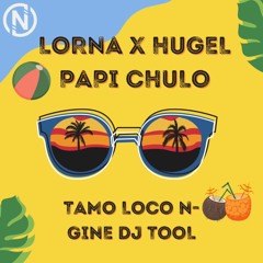 Lorna X HUGEL - Papi Chulo (Tamo Loco N-GINE DJ TOOL)