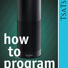 [Get] KINDLE 💕 How To Program -- Amazon Echo: Design, Development and Testing Alexa