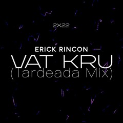 Erick Rincon - Vat Kru (Tardeada Mix)