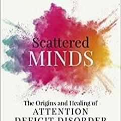 Read* PDF Scattered Minds: The Origins and Healing of Attention Deficit Disorder