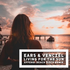 Ears & Venczel: Living For The Sun (Effendi beach disco remix)