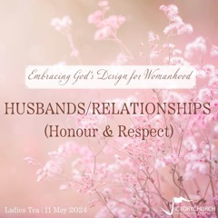 Ladies Tea - Husbands/Relationships (Honour & Respect)_11 May 2024