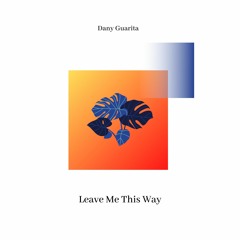 Leave Me This Way - Dany Guarita