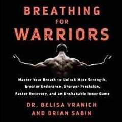 Download~ PDF Breathing for Warriors: Learn the Secrets of Pro Athletes, First Responders, and Coach