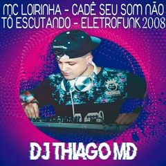 Mc Loirinha - Cadê seu som não tô escutando - EletroFunk 2008 (Dj Thiago MD)