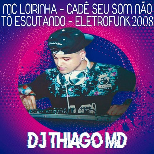 Mc Loirinha - Cadê seu som não tô escutando - EletroFunk 2008 (Dj Thiago MD)