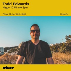 Todd Edwards - Higgo 10 Minute Spin (Rinse FM)