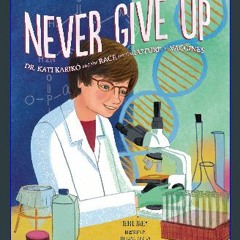 [R.E.A.D P.D.F] 📚 Never Give Up: Dr. Kati Karikó and the Race for the Future of Vaccines DOWNLOAD