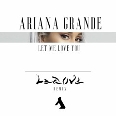 Ariana Grande - Let Me Love You (LEGOVE Remix)
