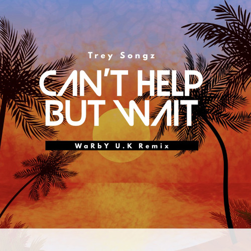 Cant Help But Wait - WaRbY U.K Remix