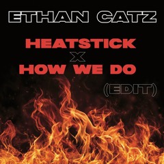 Heatstick X How We Do (Ethan Catz edit)