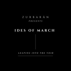 Zurbarån presents - Ides Of March - Leaping Into The Void