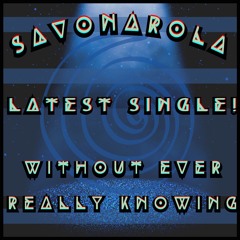 Savonarola - Without Ever Really Knowing