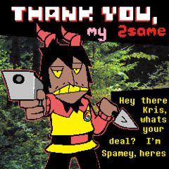 Hey there Kris, whats your deal?  Im Spamey, heres   [Thank You, My 2SAME]