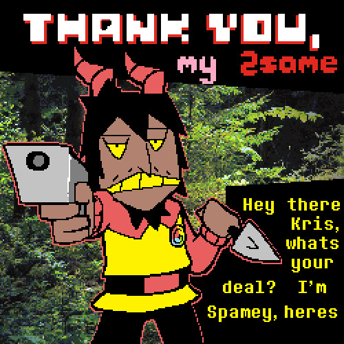 Hey there Kris, whats your deal?  Im Spamey, heres   [Thank You, My 2SAME]