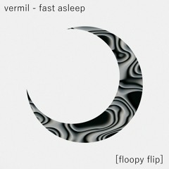 vermil - fast asleep [floopy flip]