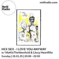 HEX SEX - I LOVE YOU ANYWAY - MaK & Llucy Heartfilia - 26/01/2025 @ Netil Radio