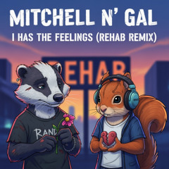 Mitchell n' Gal - I Has the Feelings (Rehab Remix)
