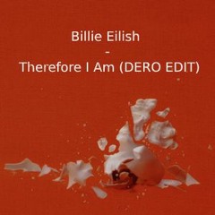 Billie Eillish - Therefore I Am (DERO EDIT) Filtered For Soundcloud