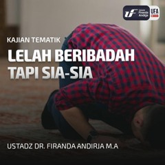 Lelah Beribadah Tapi Sia - Sia - Ustadz Dr. Firanda Andirja M.A