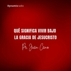 Qué significa vivir bajo la Gracia de Jesucristo - Pr. Juan Cano