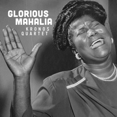 Kronos Quartet - "Glorious Mahalia: IV. Sometime I feel like a motherless child"